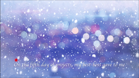 Blue and purple background, snow. "On the 5th day of projects  my best-boss gave to me."