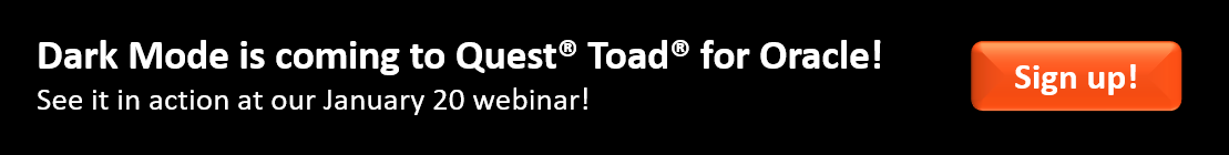 Sign up to attend our 30-min Toad Talks Webinar, Jan 20 to learn more about our new Toad for Oracle feature, dark mode.