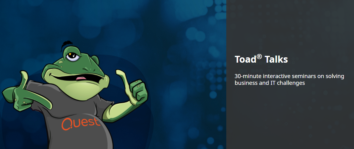 Toad Talks: Free webinar series, 30-minute interactive seminars on solving business and IT challenges.